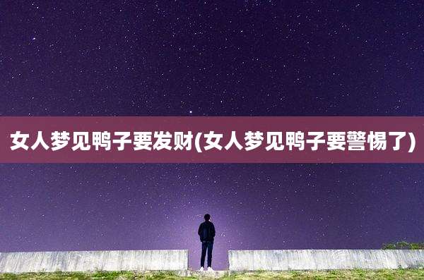 女人梦见鸭子要发财(女人梦见鸭子要警惕了)