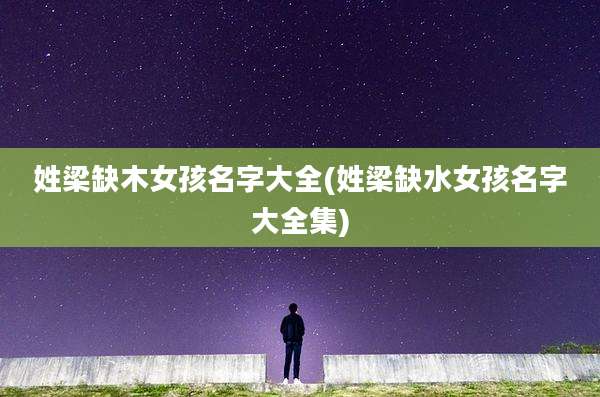 姓梁缺木女孩名字大全(姓梁缺水女孩名字大全集)