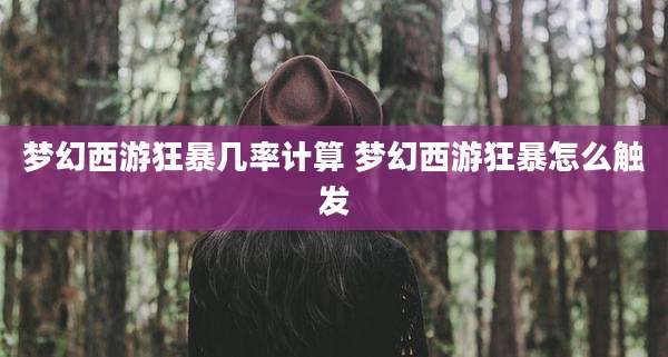 梦幻西游狂暴几率计算 梦幻西游狂暴怎么触发