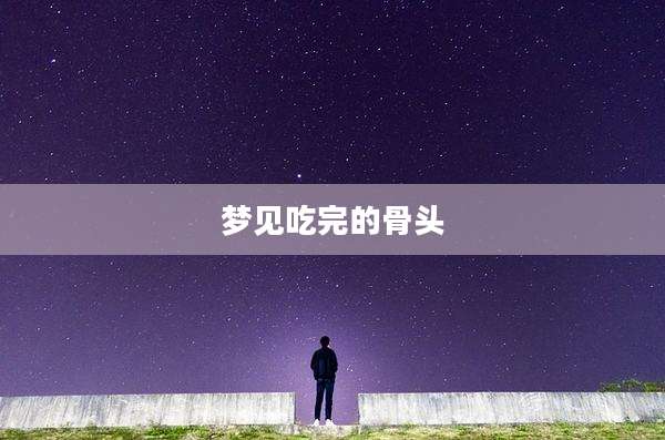 梦见吃完的骨头