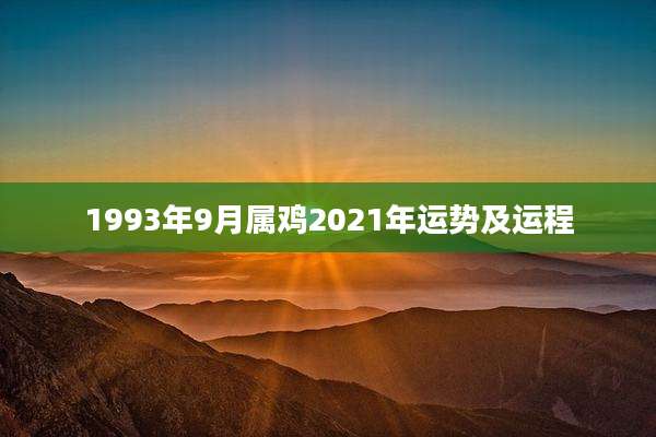 1993年9月属鸡2021年运势及运程