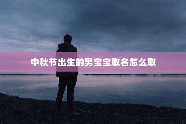中秋节出生的男宝宝取名怎么取