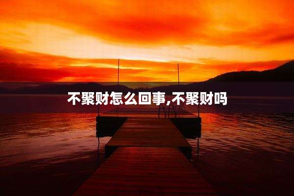 不聚财怎么回事,不聚财吗
