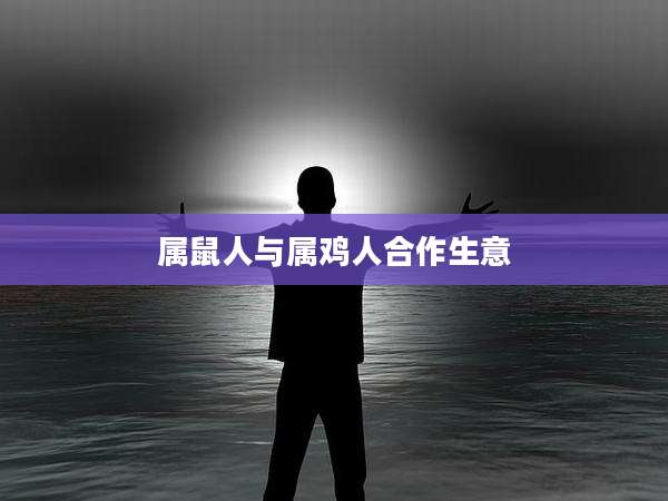 属鼠人与属鸡人合作生意