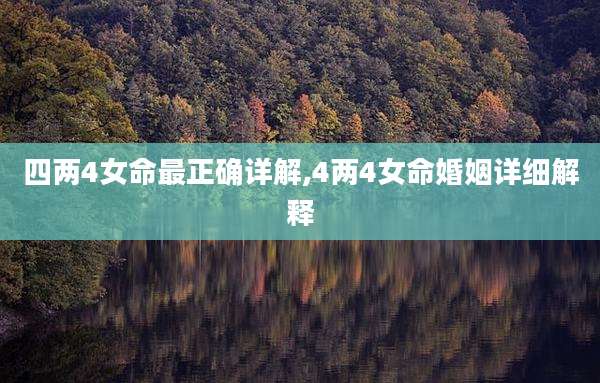 四两4女命最正确详解,4两4女命婚姻详细解释