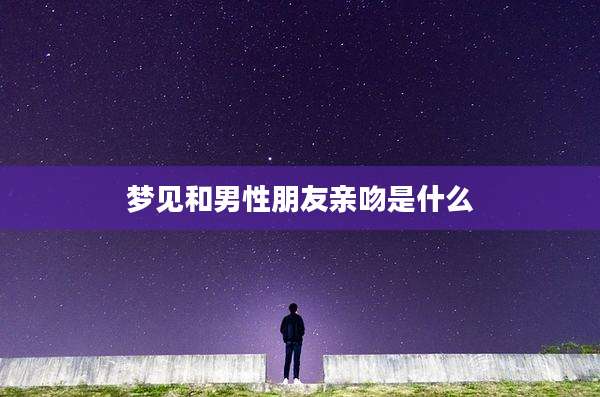 梦见和男性朋友亲吻是什么