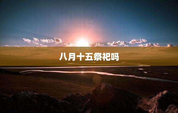 八月十五祭祀吗