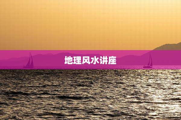 地理风水讲座