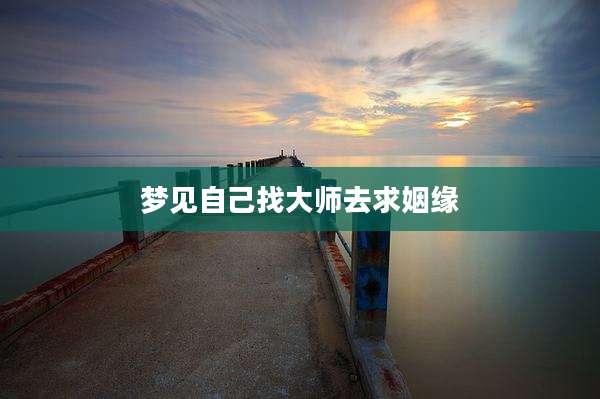 梦见自己找大师去求姻缘