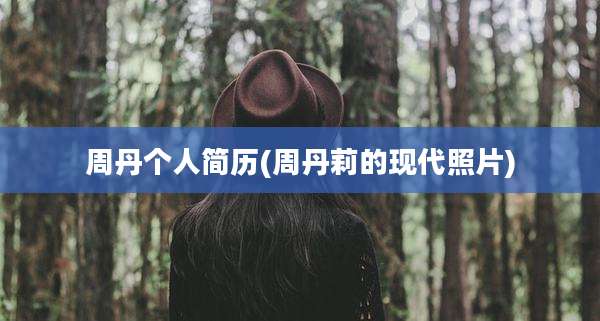 周丹个人简历(周丹莉的现代照片)