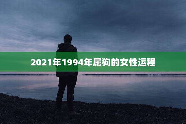2021年1994年属狗的女性运程
