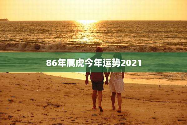 86年属虎今年运势2021
