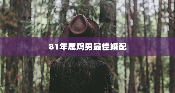 81年属鸡男最佳婚配