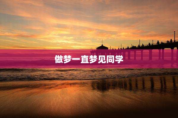 做梦一直梦见同学