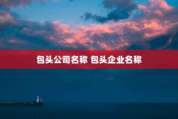 包头公司名称 包头企业名称