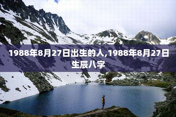 1988年8月27日出生的人,1988年8月27日生辰八字