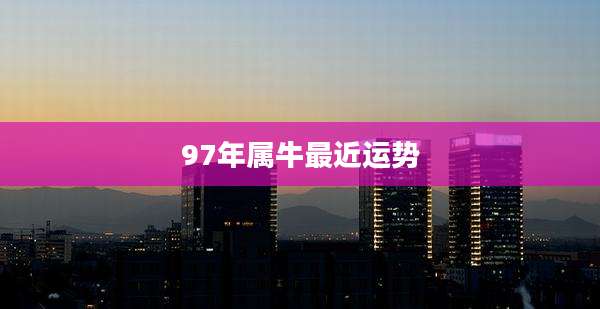 97年属牛最近运势