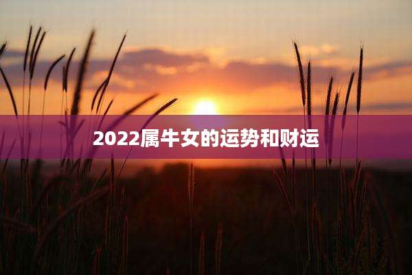 2022属牛女的运势和财运