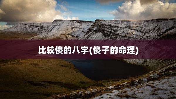 比较傻的八字(傻子的命理)