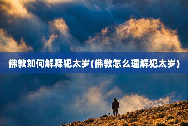 佛教如何解释犯太岁(佛教怎么理解犯太岁)