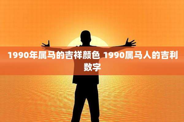 1990年属马的吉祥颜色 1990属马人的吉利数字