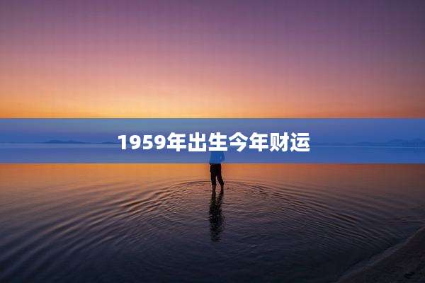 1959年出生今年财运