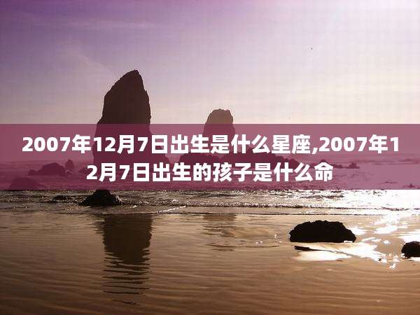 2007年12月7日出生是什么星座,2007年12月7日出生的孩子是什么命