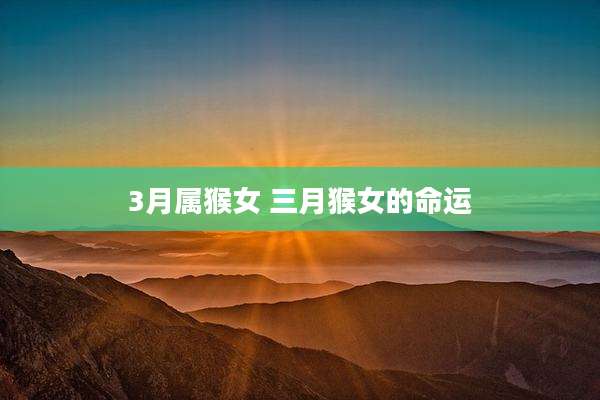 3月属猴女 三月猴女的命运