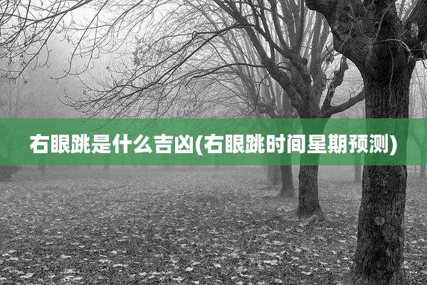 右眼跳是什么吉凶(右眼跳时间星期预测)