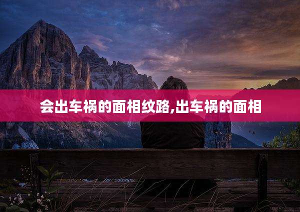 会出车祸的面相纹路,出车祸的面相