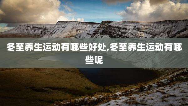冬至养生运动有哪些好处,冬至养生运动有哪些呢
