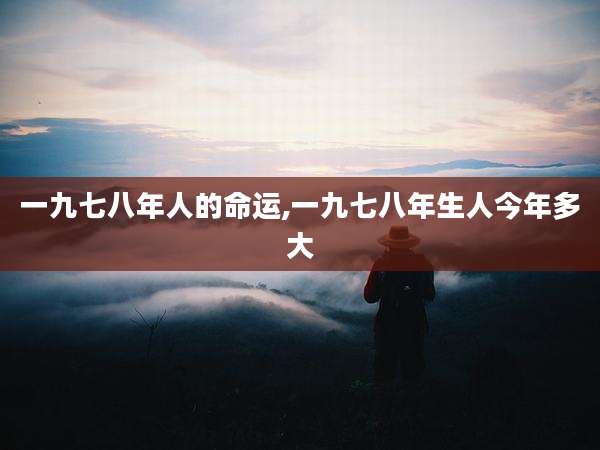 一九七八年人的命运,一九七八年生人今年多大