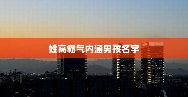 姓高霸气内涵男孩名字