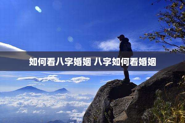 如何看八字婚姻 八字如何看婚姻
