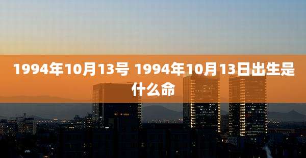 1994年10月13号 1994年10月13日出生是什么命