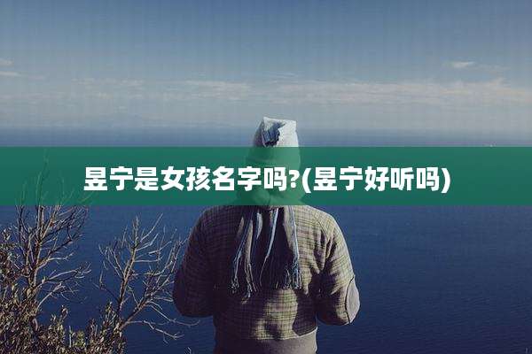 昱宁是女孩名字吗?(昱宁好听吗)