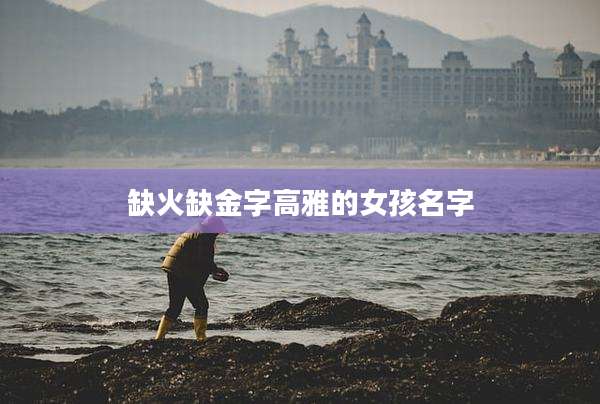 缺火缺金字高雅的女孩名字