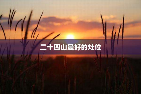 二十四山最好的灶位