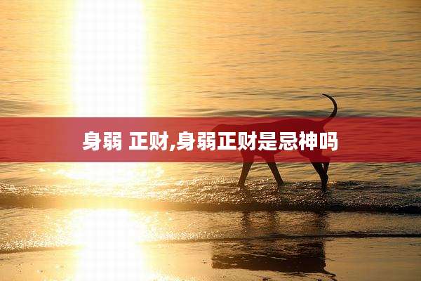 身弱 正财,身弱正财是忌神吗