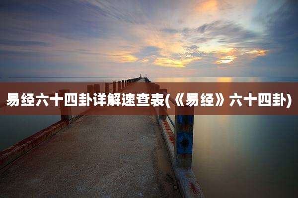 易经六十四卦详解速查表(《易经》六十四卦)