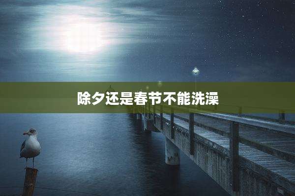 除夕还是春节不能洗澡
