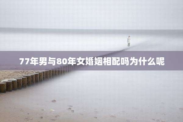 77年男与80年女婚姻相配吗为什么呢
