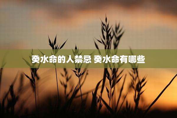 癸水命的人禁忌 癸水命有哪些
