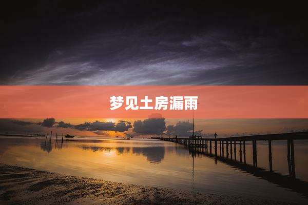 梦见土房漏雨