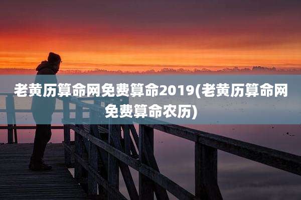 老黄历算命网免费算命2019(老黄历算命网免费算命农历)