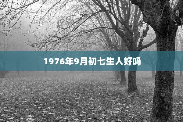 1976年9月初七生人好吗