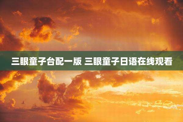 三眼童子台配一版 三眼童子日语在线观看