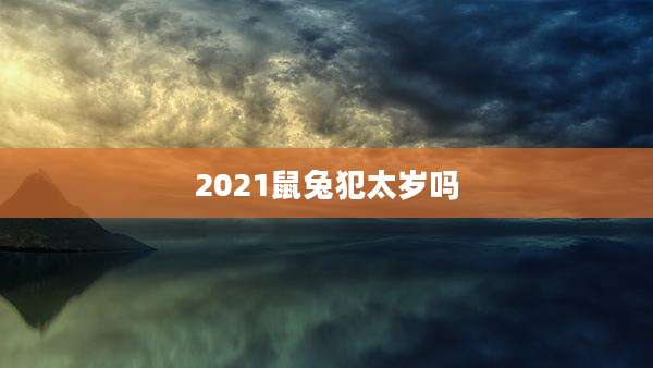 2021鼠兔犯太岁吗