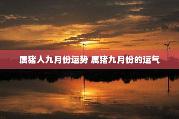 属猪人九月份运势 属猪九月份的运气