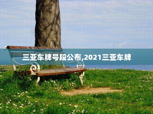 三亚车牌号段公布,2021三亚车牌